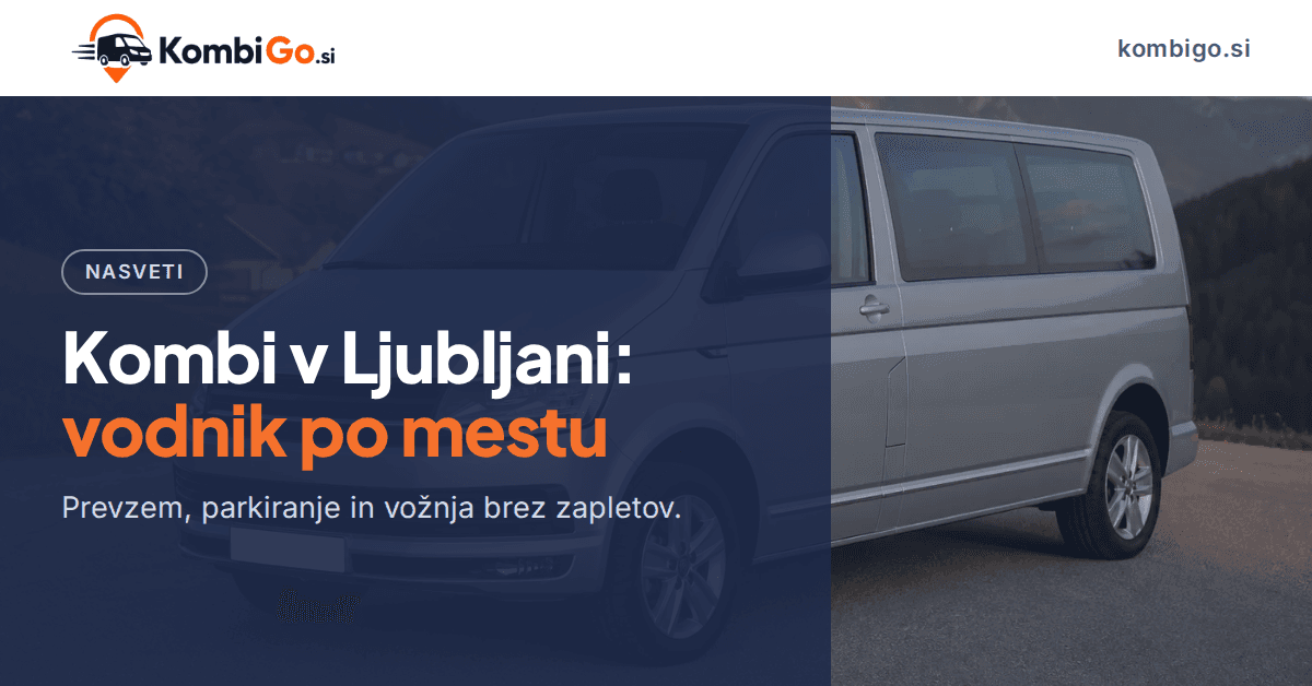 Najem kombija v Ljubljani: prevzem, parkiranje in vožnja po mestu
